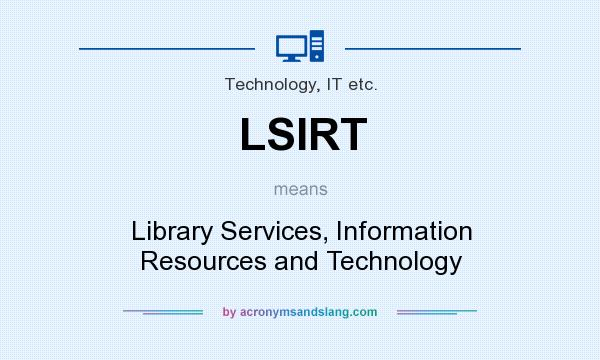 What does LSIRT mean? It stands for Library Services, Information Resources and Technology