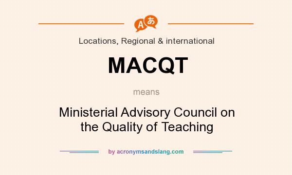 What does MACQT mean? It stands for Ministerial Advisory Council on the Quality of Teaching