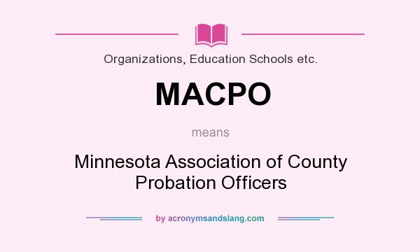 What does MACPO mean? It stands for Minnesota Association of County Probation Officers