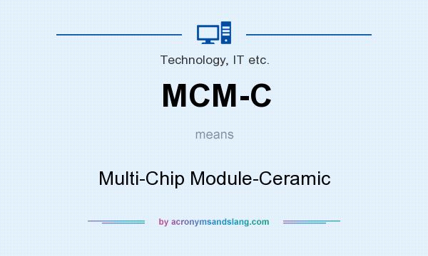 What does MCM-C mean? It stands for Multi-Chip Module-Ceramic