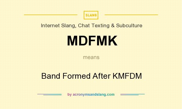 What does MDFMK mean? It stands for Band Formed After KMFDM