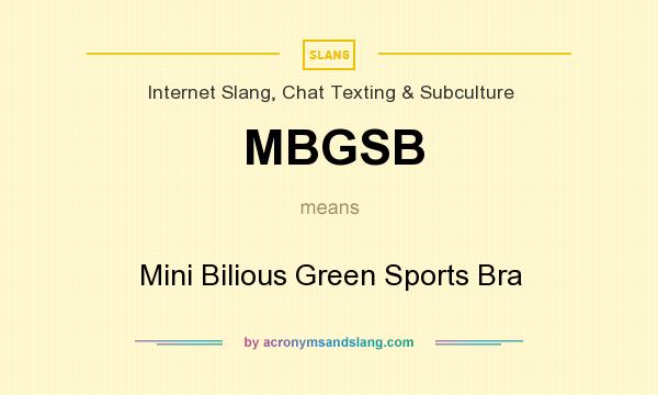 What does MBGSB mean? It stands for Mini Bilious Green Sports Bra
