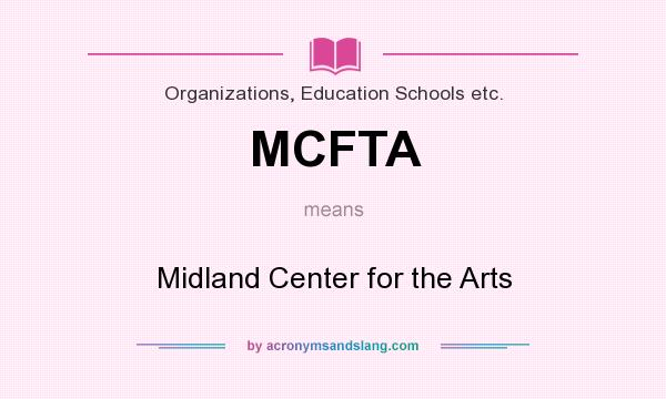 What does MCFTA mean? It stands for Midland Center for the Arts