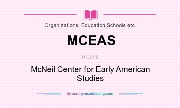 What does MCEAS mean? It stands for McNeil Center for Early American Studies