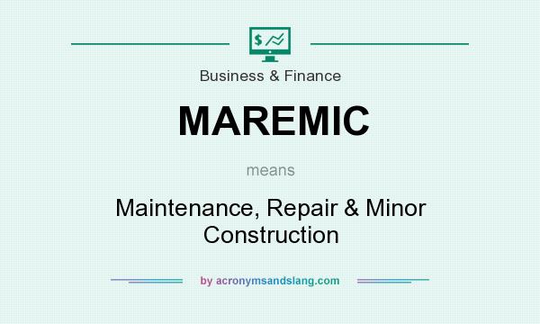 What does MAREMIC mean? It stands for Maintenance, Repair & Minor Construction