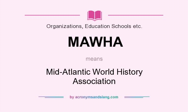 What does MAWHA mean? It stands for Mid-Atlantic World History Association