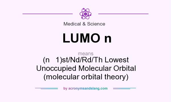What does LUMO n mean? It stands for (n   1)st/Nd/Rd/Th Lowest Unoccupied Molecular Orbital (molecular orbital theory)