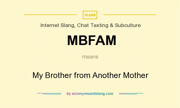 What does MBFAM mean? It stands for My Brother from Another Mother