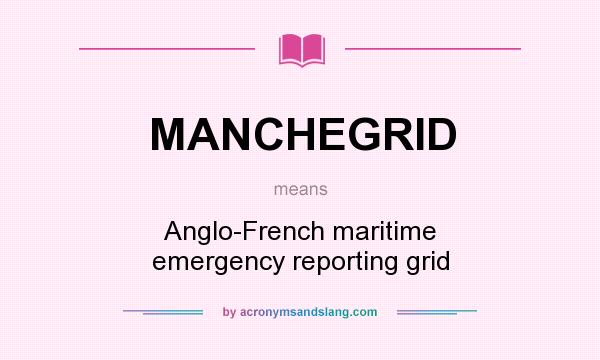 What does MANCHEGRID mean? It stands for Anglo-French maritime emergency reporting grid