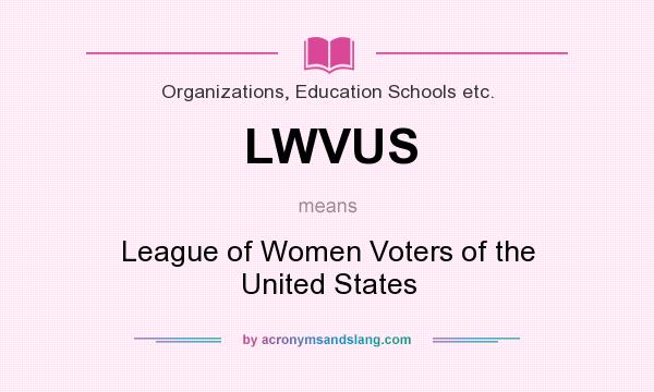 What does LWVUS mean? It stands for League of Women Voters of the United States