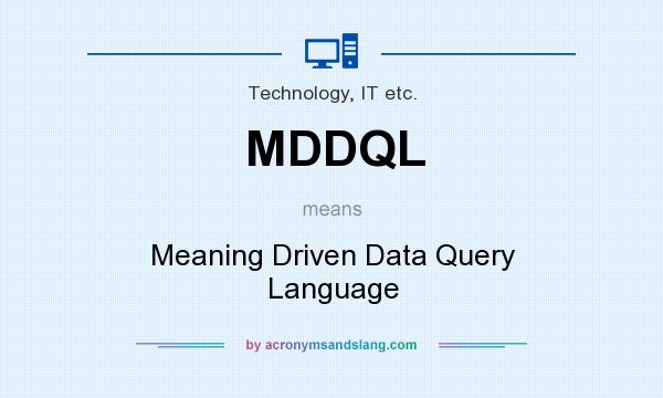 What does MDDQL mean? It stands for Meaning Driven Data Query Language