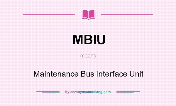 What does MBIU mean? It stands for Maintenance Bus Interface Unit