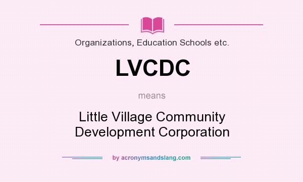 What does LVCDC mean? It stands for Little Village Community Development Corporation