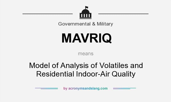 What does MAVRIQ mean? It stands for Model of Analysis of Volatiles and Residential Indoor-Air Quality