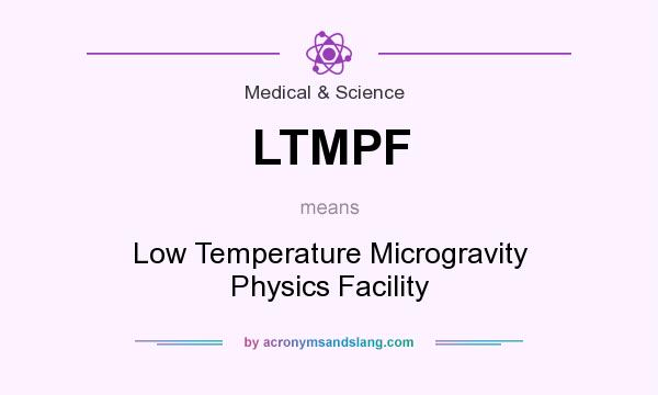What does LTMPF mean? It stands for Low Temperature Microgravity Physics Facility