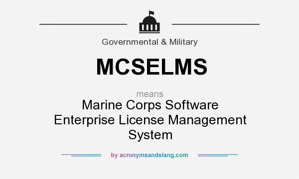 What does MCSELMS mean? It stands for Marine Corps Software Enterprise License Management System