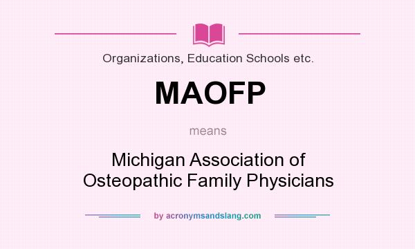 What does MAOFP mean? It stands for Michigan Association of Osteopathic Family Physicians
