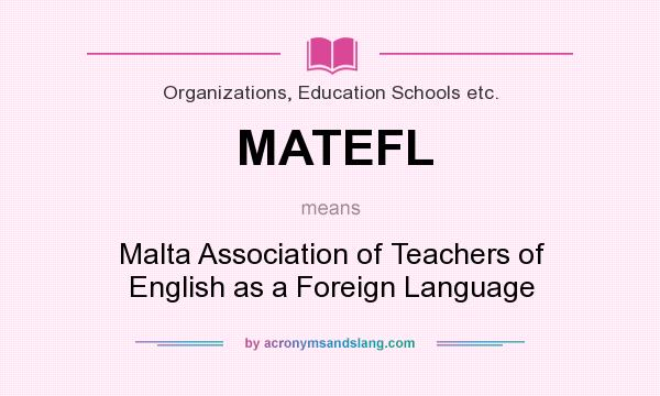 What does MATEFL mean? It stands for Malta Association of Teachers of English as a Foreign Language
