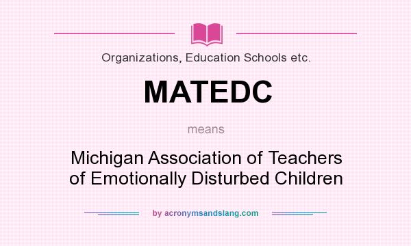 What does MATEDC mean? It stands for Michigan Association of Teachers of Emotionally Disturbed Children