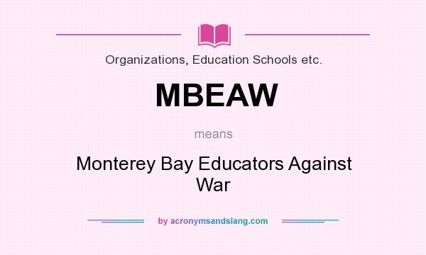 What does MBEAW mean? It stands for Monterey Bay Educators Against War
