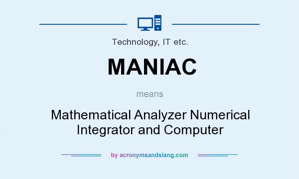What does MANIAC mean? It stands for Mathematical Analyzer Numerical Integrator and Computer