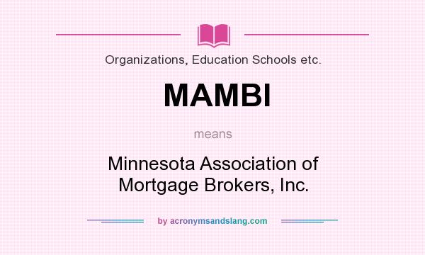 What does MAMBI mean? It stands for Minnesota Association of Mortgage Brokers, Inc.