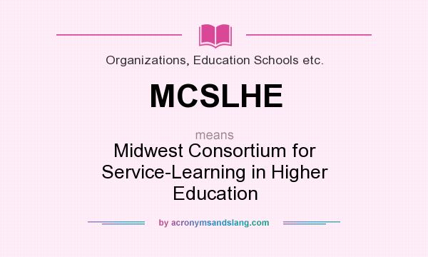 What does MCSLHE mean? It stands for Midwest Consortium for Service-Learning in Higher Education