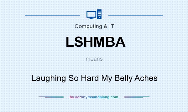 What does LSHMBA mean? It stands for Laughing So Hard My Belly Aches