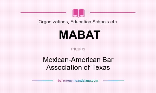 What does MABAT mean? It stands for Mexican-American Bar Association of Texas