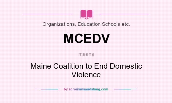 What does MCEDV mean? It stands for Maine Coalition to End Domestic Violence