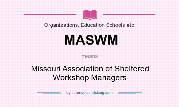 What does MASWM mean? It stands for Missouri Association of Sheltered Workshop Managers