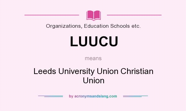 What does LUUCU mean? It stands for Leeds University Union Christian Union