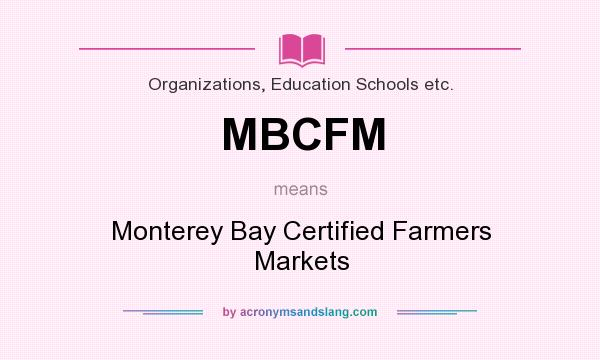 What does MBCFM mean? It stands for Monterey Bay Certified Farmers Markets