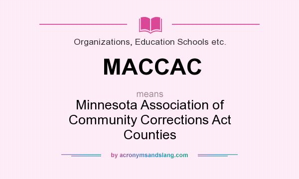 What does MACCAC mean? It stands for Minnesota Association of Community Corrections Act Counties