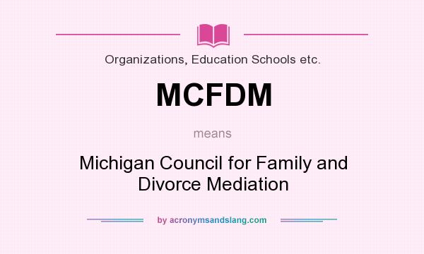 What does MCFDM mean? It stands for Michigan Council for Family and Divorce Mediation