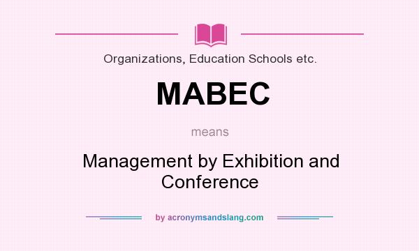 What does MABEC mean? It stands for Management by Exhibition and Conference