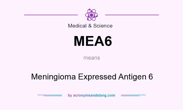 What does MEA6 mean? It stands for Meningioma Expressed Antigen 6