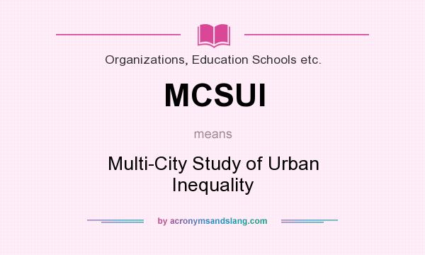 What does MCSUI mean? It stands for Multi-City Study of Urban Inequality