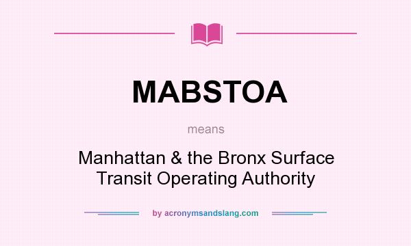 What does MABSTOA mean? It stands for Manhattan & the Bronx Surface Transit Operating Authority