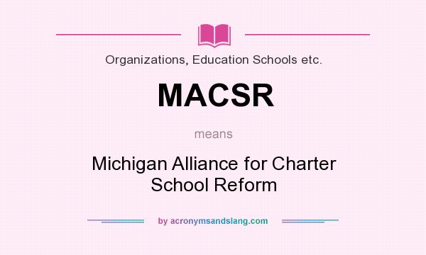What does MACSR mean? It stands for Michigan Alliance for Charter School Reform