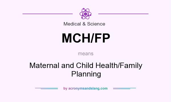 What does MCH/FP mean? It stands for Maternal and Child Health/Family Planning