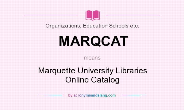 What does MARQCAT mean? It stands for Marquette University Libraries Online Catalog