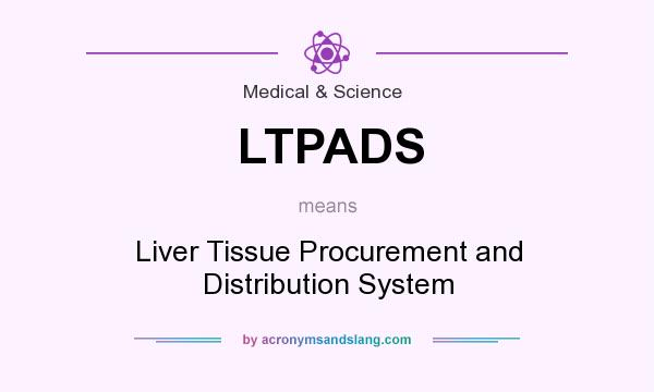 What does LTPADS mean? It stands for Liver Tissue Procurement and Distribution System