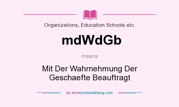 What does mdWdGb mean? It stands for Mit Der Wahrnehmung Der Geschaefte Beauftragt