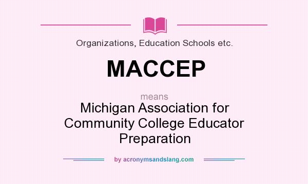 What does MACCEP mean? It stands for Michigan Association for Community College Educator Preparation