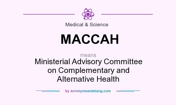What does MACCAH mean? It stands for Ministerial Advisory Committee on Complementary and Alternative Health