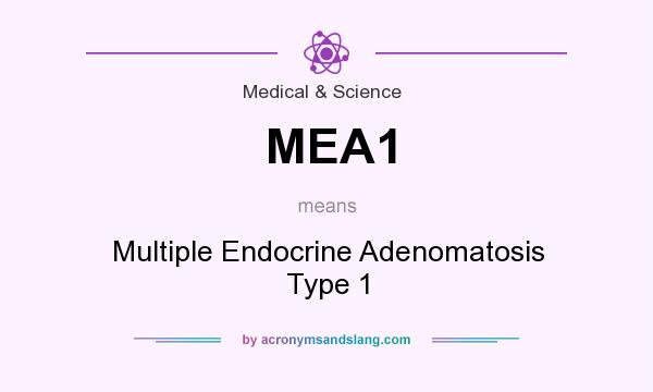 What does MEA1 mean? It stands for Multiple Endocrine Adenomatosis Type 1