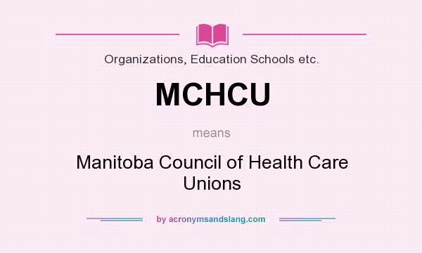 What does MCHCU mean? It stands for Manitoba Council of Health Care Unions
