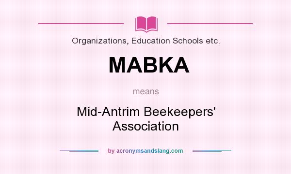 What does MABKA mean? It stands for Mid-Antrim Beekeepers` Association