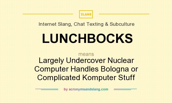 What does LUNCHBOCKS mean? It stands for Largely Undercover Nuclear Computer Handles Bologna or Complicated Komputer Stuff